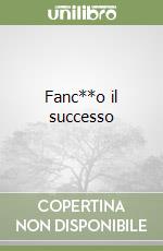 Fanc**o il successo libro