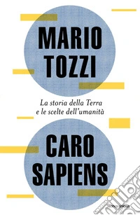 Caro Sapiens. La storia della Terra e le scelte dell'umanità libro
