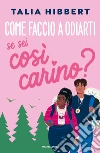 Come faccio a odiarti se sei così carino? libro