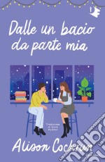 Dalle un bacio da parte mia libro