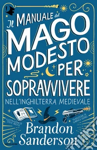 Il Manuale del Mago Modesto per sopravvivere nell'Inghilterra medievale libro