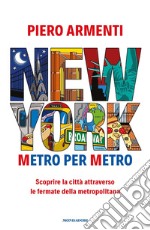 New York. Metro per metro. Scoprire la città attraverso le fermate della metropolitana libro