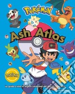 Pokémon. Ash Atlas. La guida a tutte le regioni conosciute del mondo Pokémon libro