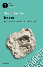 Tracce. Alla ricerca dei fossili di domani libro