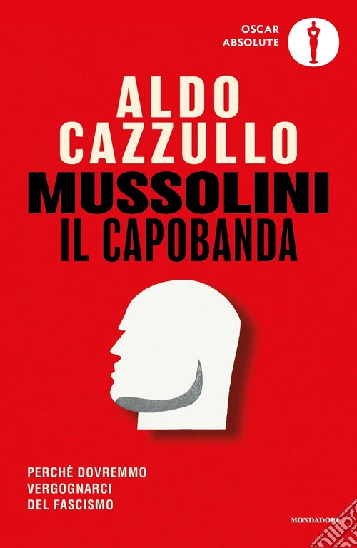 Mussolini il capobanda. Perché dovremmo vergognarci del fascismo