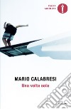 Una volta sola. Storie di chi ha avuto il coraggio di scegliere libro di Calabresi Mario