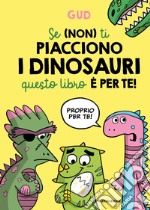 Se (non) ti piacciono i dinosauri questo libro è per te! libro