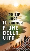 Il fiume della vita libro di Farmer Philip Josè