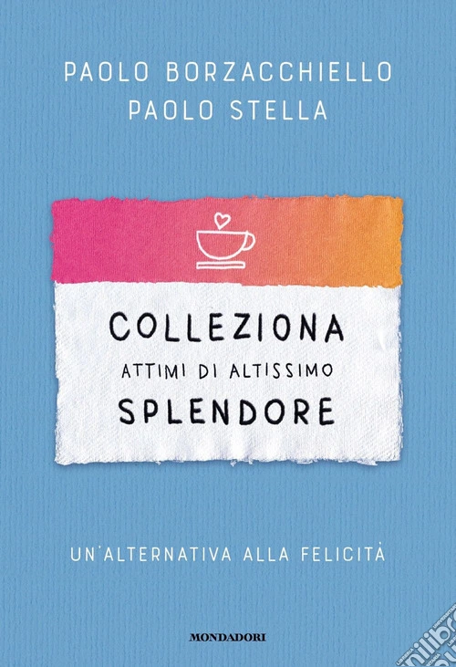 Colleziona attimi di altissimo splendore. Un'alternativa alla felicità