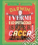 Darwin, i vermi e lo spettacolo della super cacca. Ediz. a colori libro