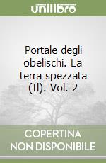 Portale degli obelischi. La terra spezzata (Il). Vol. 2 libro