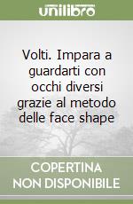 Volti. Impara a guardarti con occhi diversi grazie al metodo delle face shape libro