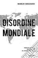 Disordine mondiale. Perché viviamo in un'epoca di crescente caos