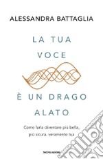 La tua voce è un drago alato. Come farla diventare più bella, più sicura, veramente tua libro