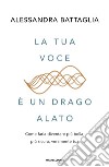 La tua voce è un drago alato. Come farla diventare più bella, più sicura, veramente tua libro