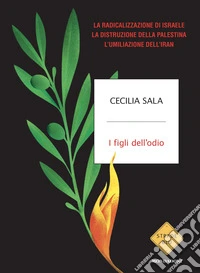 I figli dell'odio. La radicalizzazione di Israele, la distruzione della Palestina, l'umiliazione dell'Iran libro