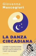 La danza circadiana. Ascolta il ritmo del tuo corpo per ritrovare l'energia, dormire bene e tornare in forma libro