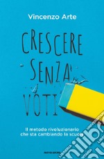 Crescere senza voti. Il metodo rivoluzionario che sta cambiando la scuola libro