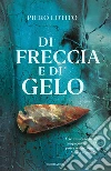 Di freccia e di gelo libro di Lotito Piero