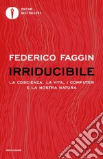 Irriducibile. La coscienza, la vita, i computer e la nostra natura