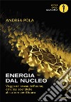 Energia dal nucleo. Viaggio nel caveau dell'atomo, dalle basi scientifiche al nucleare per il futuro libro