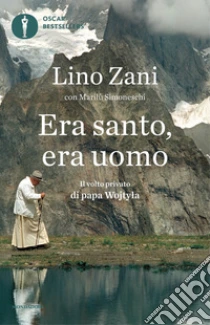 Era santo, era uomo. Il volto privato di papa Wojtyla