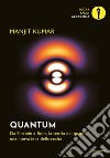 Quantum. Da Einstein a Bohr, la teoria dei quanti, una nuova idea della realtà libro di Kumar Manjit