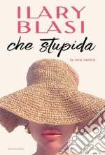 Che stupida. La mia verità libro