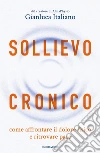 Sollievo cronico. Come affrontare il dolore fisico e ritrovare pace libro