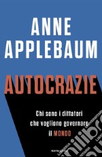 Autocrazie. Chi sono i dittatori che vogliono governare il mondo libro