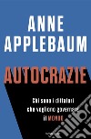 Autocrazie. Chi sono di dittatori che vogliono governare il mondo libro