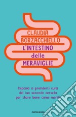 L'intestino delle meraviglie. Impara a prenderti cura del tuo secondo cervello per stare bene come meriti libro