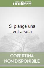 Si piange una volta sola libro
