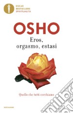 Eros, orgasmo, estasi. Quello che tutti cerchiamo libro