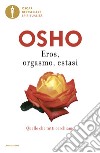 Eros, orgasmo, estasi. Quello che tutti cerchiamo libro di Osho