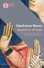 Questioni di fede. 150 risposte ai perché di chi crede e di chi non crede libro