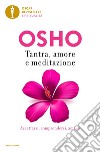 Tantra, amore e meditazione libro di Osho Videha S. A. (cur.)