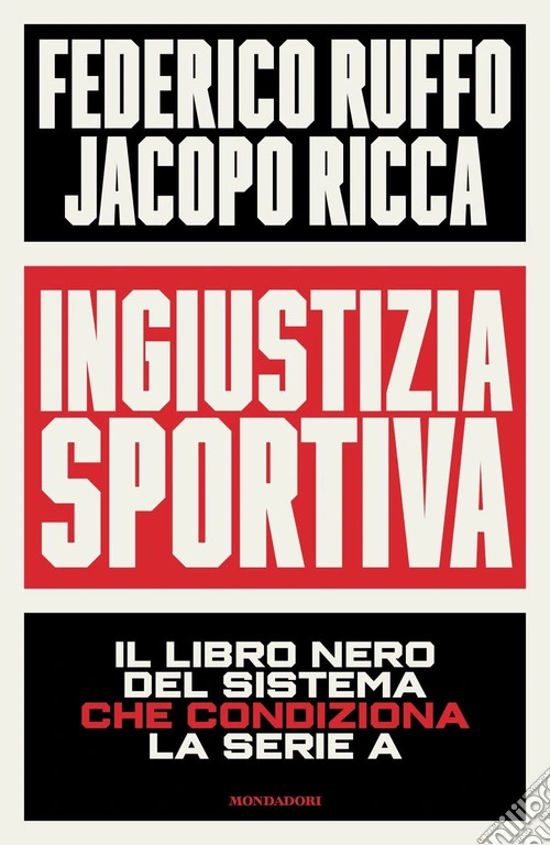 Ingiustizia sportiva. Il libro nero del sistema che condiziona la Serie A