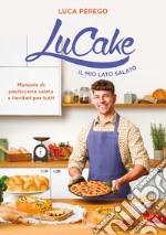 LuCake. Il mio lato salato. Manuale di pasticceria salata e lievitati per tutti. Ediz. illustrata