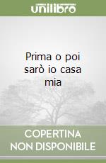 Prima o poi sarò io casa mia libro