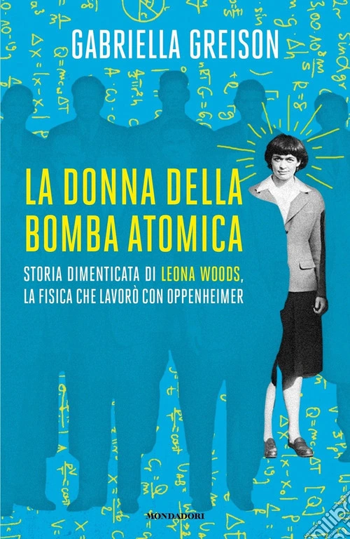 La donna della bomba atomica. Storia dimenticata di Leona Woods, la fisica che lavor� con Oppenheimer