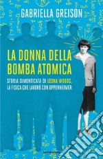 La donna della bomba atomica. Storia dimenticata di Leona Woods, la fisica che lavorò con Oppenheimer libro
