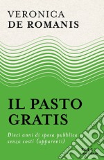 Il pasto gratis. Dieci anni di spesa pubblica senza costi (apparenti)