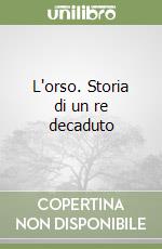 L'orso. Storia di un re decaduto libro