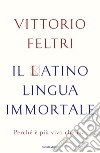 Il latino lingua immortale. Perché è più vivo che mai libro di Feltri Vittorio