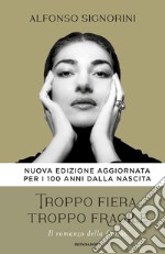 Troppo fiera, troppo fragile. Il romanzo della Callas. Nuova ediz. libro