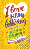 I love hand lettering. Libera la tua creatività e rendi unico tutto ciò che scrivi libro