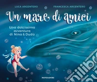 Un mare di amici. Una dolcissima avventura di Nina e Dudù. Ediz. a colori