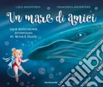 Un mare di amici. Una dolcissima avventura di Nina e Dudù. Ediz. a colori libro