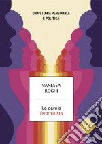 La parola femminista. Una storia personale e politica libro